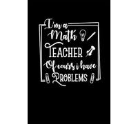 I'm a Math Teacher of Course I Have Problems Journal: 6" x 9" Writing Notebook - 110 Lined Pages, Blank Ruled Interior, Glossy Cover