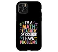 I'm a Math Teacher of Course I Have Problems - Playful Humor Custodia per iPhone 11 Pro