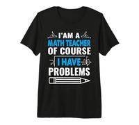I'm A Math Teacher of Course I Have Problems School Teachers Maglietta Premium
