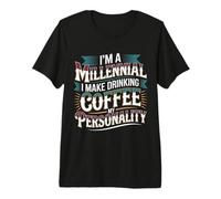 I'm A Millennial Coffee Is My Personality - Maglietta Premium