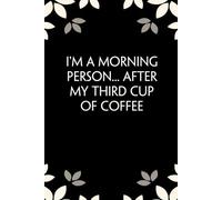 I'm A Morning Person After My Third Cup Of Coffee: Notebook with Funny Saying On Cover for Friends, School, Family, Office, New Jobs, Secret Santa, Birthday, Staff Manager (6x9 inches)