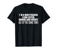 I'm A Multitasker I Can Listen Ignore And Forget - Regalo divertente Maglietta