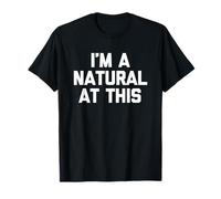 I'm A Natural At This - Funny Saying Sarcastic Cool Novelty Maglietta