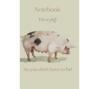 I'm a Pig Notebook: Vegan vegetarian journal with a pig reminding us to eat with care and here's a notebook to jot down your thoughts and recipes.
