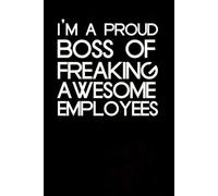 I'm a Proud Boss of Freaking Awesome Employees: Blank Lined Notebook with Humor Quotes On Cover for Work, Co-workers, Teammates, Managers, Boss , Directors, Friends (100 pages - 6x9 inch)