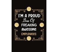 I'm A Proud Boss Of Freaking Awesome Employees: Gag Gift Notebook for employees women or men, office workers, Coworkers, Friends and Family, Funny ... Journal Gift, 6x9 in Blank Lined, 120 Pages