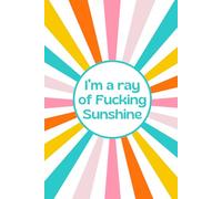 I'm a Ray of Fucking Sunshine Lined/Ruled Journal, Diary, Notebook, etc. 100 Page, 6x9 - writing, journaling for reflection, intention, self-care. For work, business, school or personal.