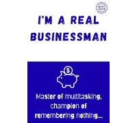I'm a Real Businessman: Master of Multitasking, Champion of Remembering Nothing...: A Funny Notebook Gift for Business People |Gag gifts for ... & Notebook| The best gift idea| Senior gifts