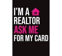 I'm A Realtor Ask me for my Card: 120 Pages , 6X9 ,Soft Cover , Matte Finish | Journal or Notebook for Realtor