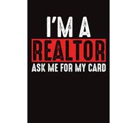 I'm A Realtor Ask me for my Card: 120 Pages , 6X9 ,Soft Cover , Matte Finish | Journal or Notebook for Realtor