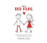 I'm a Red Flag: Healing the Parts of You That Say “You're Too Much to Love”