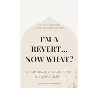 I'm a Revert... Now What?: An Emotional Survival Guide for New Muslims