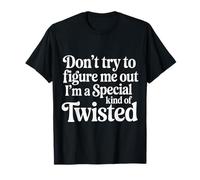 I'm A Special Kind of Twisted Don't Figure Me out - Maglietta