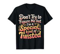 I'm A Special Kind of Twisted Don't Figure Me out - Maglietta