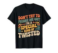 I'm A Special Kind of Twisted Don't Figure Me out - Maglietta
