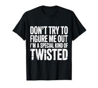 I'm A Special Kind of Twisted Don't Figure Me out - Maglietta