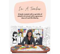 I'm A Teacher...: A book created with a sprinkle of playful wit mixed with a generous dose of real-life hilarity.