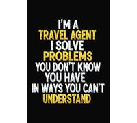 I'm A Travel Agent I Solve Problems You Don't Know You Have In Ways You Can't Understand: Funny Travel Agent Notebook for Notes, Planning & Ideas | ... Agents & Planners | 6 x 9 in | 120 Pages
