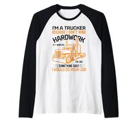 Im A Trucker Because I Don't Mind Hard Work If I Wanted To Maglia con Maniche Raglan