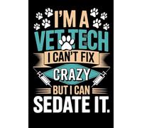 I'm a Vet Tech I Can't Fix Crazy But I Can Sedate It: Funny Notebook, Gift For Co-workers, Friends and Family, 120 Pages
