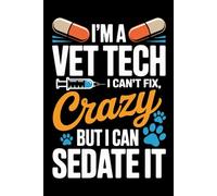 I'm a Vet Tech I Can't Fix Crazy But I Can Sedate It: Funny Notebook Journal, Gift For Co-workers, Friends and Family, 120 Pages
