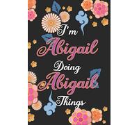 I'm Abigail Doing Abigail Things Notebook Birthday Gift: Personalized Name Journal Writing Notebook For Girls and Women, 100 Pages, 6x9, Soft Cover, Matte Finish