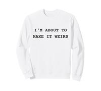 I'm About Make It Weird Fun for Bizzarro Friends Felpa