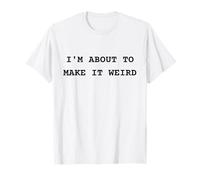 I'm About Make It Weird Fun for Bizzarro Friends Maglietta