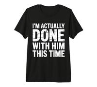 I'm Actually Done with Him This Time Breakup Moving On |- Maglietta Premium