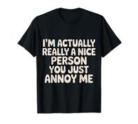 I'm Actually Really A Nice Person You Just Annoy Me |- Maglietta