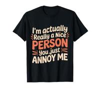 I'm Actually Really A Nice Person You Just Annoy Me |- Maglietta