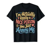 I'm Actually Really A Nice Person You Just Annoy Me |- Maglietta
