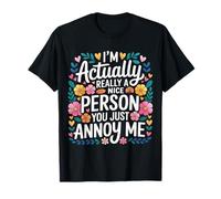 I'm Actually Really A Nice Person You Just Annoy Me |- Maglietta