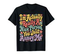 I'm Actually Really A Nice Person You Just Annoy Me - Maglietta