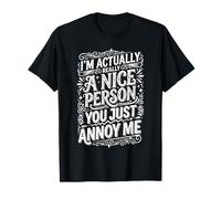 I'm Actually Really A Nice Person You Just Annoy Me - Maglietta