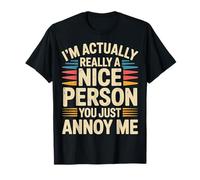 I'm Actually Really A Nice Person You Just Annoy Me - Maglietta