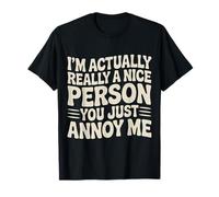 I'm Actually Really A Nice Person You Just Annoy Me - Maglietta
