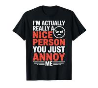 I'm Actually Really A Nice Person You Just Annoy Me - Maglietta