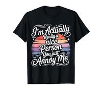 I'm Actually Really A Nice Person You Just Annoy Me - Maglietta