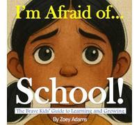 I'm Afraid of ... School!: The Brave Kids’ Guide to Learning and Growing