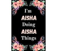 I'm Aisha Doing Aisha Things: A Cute Personalized Notebook for Women, Teens, and Girls Named Aisha - Fun Gift for Writing, Journaling, and Everyday Notes