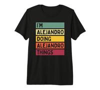 I'm Alejandro Doing Alejandro Things Divertente Personalizzato Maglietta Premium