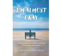 I'm Almost Okay: Navigating the Grief of Parental Loss, Miscarriage, and Divorce