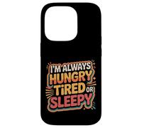 I'm Always Hungry Tired Or Sleepy Relatable Routine - Custodia per iPhone 14 Pro