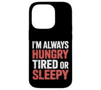 I'm Always Hungry Tired Or Sleepy Relatable Routine |- Custodia per iPhone 14 Pro