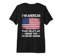 I'm American To Save Time Just Assume I'm Never Wrong Maglietta Premium