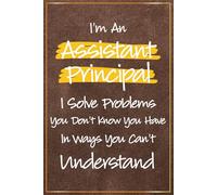 I'm an Assistant Principal I Solve Problems You Don't Know You Have: Funny Assistant Principal Gifts For Men and Women | Great Journal For Assistant ... Principal Christmas and Birthday Gifts