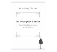 Im Anfang war die Frau: Geistliche Spurensuche in Genesis 1-3