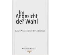 Im Angesicht der Wahl: Eine Philosophie der Klarheit