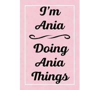 I'm Ania Doing Ania Things: Personalized Sketchbook, Sketch Book for Ania, Perfect for Sketching Drawing Noting and Writing, 120 Pages, 6x9